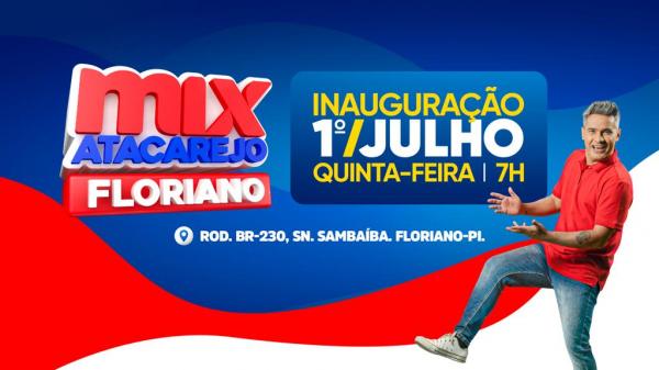 Mix Atacarejo do grupo Mateus inaugura dia 1º de julho em Floriano