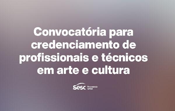Sesc lança convocatória para credenciamento de profissionais e técnicos em arte e cultura