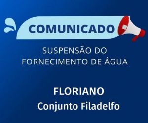 Agespisa comunica suspensão temporária do abastecimento de água no Conjunto Filadelfo, em Floriano