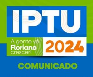 Prefeitura de Floriano prorroga prazo de pagamento do IPTU-2024 com desconto especial