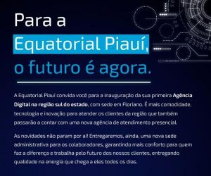 Equatorial Piauí realizará inauguração da nova sede em Floriano e da primeira Agência Digital na Reg